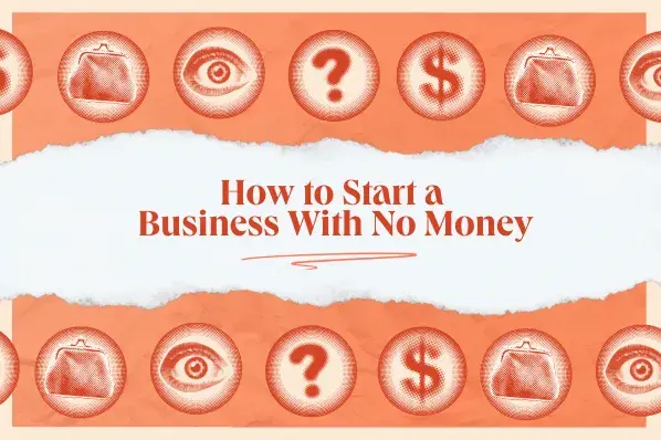 How To Start A Business With No Money: Everything I Learned About Making Entrepreneurship Happen With A Limited Budget